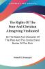 The Rights Of The Poor And Christian Almsgiving Vindicated: Or The State And Character Of The Poor And The Conduct And Duties Of The Rich