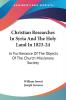 Christian Researches In Syria And The Holy Land In 1823-24: In Furtherance Of The Objects Of The Church Missionary Society