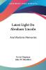 Latest Light on Abraham Lincoln: And Wartime Memories