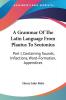 A Grammar of the Latin Language from Plautus to Seutonius: Containing Sounds Inflections Word-formation Appendices: Part I Containing Sounds Inflections Word-Formation Appendices