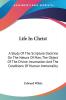 Life in Christ: A Study of the Scripture Doctrine on the Nature of Man the Object of the Divine Incarnation and the Conditions of Human Immortality