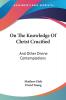 On the Knowledge of Christ Crucified: And Other Divine Contemplations