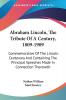 Abraham Lincoln The Tribute Of A Century 1809-1909: Commemorative Of The Lincoln Centenary And Containing The Principal Speeches Made In Connection Therewith