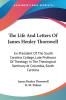 The Life And Letters Of James Henley Thornwell: Ex-president of the South Carolina College Late Professor of Theology in the Theological Seminary at Columbia South Carolina