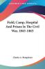 Field Camp Hospital And Prison In The Civil War 1863-1865