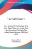 The Half Century: Or a History of the Changes That Have Taken Place and Events That Have Transpired Chiefly in the United States Between 1800 and 1850