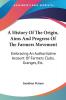 A History Of The Origin Aims And Progress Of The Farmers Movement: Embracing An Authoritative Account Of Farmers Clubs Granges Etc.