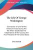 The Life Of George Washington: Commander In Chief Of The American Forces During The War Which Established The Independence Of His Country And First President Of The United States