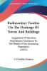 Rudimentary Treatise On The Drainage Of Towns And Buildings: Suggestive of Sanatory Regulations Conducive to the Health of an Increasing Population: ... The Health Of An Increasing Population (1865)