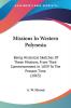 Missions in Western Polynesia: Being Historical Sketches of These Missions from Their Commencement in 1839 to the Present Time 1863