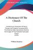 A Dictionary of the Church: Containing an Exposition of Terms Phrases and Subjects Connected With the External Order Sacraments Worship and Usages of the Protestant Episcopal Church 1839