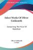 Select Works Of Oliver Goldsmith: Comprising the Vicar of Wakefield: a Tale; Essays and Poems With Memoirs of the Author: Comprising The Vicar Of ... And Poems With Memoirs Of The Author (1822)