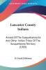 Lancaster County Indians: Annals of the Susquehannocks and Other Indian Tribes of the Susquehanna Territory: Annals Of The Susquehannocks And Other Indian Tribes Of The Susquehanna Territory (1909)