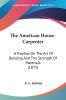 The American House-Carpenter: A Treatise on the Art of Building and the Strength of Materials: A Treatise On The Art Of Building And The Strength Of Materials (1873)