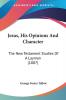 Jesus His Opinions And Character: The New Testament Studies of a Layman: The New Testament Studies Of A Layman (1887)