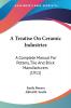 A Treatise On Ceramic Industries: A Complete Manual for Pottery Tile and Brick Manufacturers: A Complete Manual For Pottery Tile And Brick Manufacturers (1911)