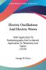 Electric Oscillations And Electric Waves With Application To Radiotelegraphy And Incidental Application To Telephony And Optics: With Application To ... Application To Telephony And Optics (1920)