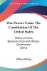 War Powers Under The Constitution Of The United States: Military Arrests Reconstruction And Military Government (1871)