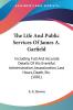 The Life And Public Services Of James A. Garfield: Including Full and Accurate Details of His Eventful Administration Assassination Last Hours ... Assassination Last Hours Death Etc. (1881)