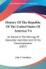 History Of The Republic Of The United States Of America 4: As Traced in the Writings of Alexander Hamilton and of His Contemporaries: As Traced In The ... Hamilton And Of His Contemporaries (1857)