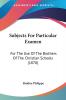 Subjects For Particular Examen: For the Use of the Brothers of the Christian Schools: For The Use Of The Brothers Of The Christian Schools (1870)