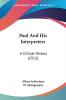 Paul And His Interpreters: A Critical History: A Critical History (1912)