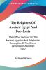 The Religions Of Ancient Egypt And Babylonia: The Gifford Lectures on the Ancient Egyptian and Babylonian Conception of the Divine Delivered in Aberdeen 1902