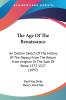 The Age Of The Renaissance: An Outline Sketch of the History of the Papacy from the Return from Avignon to the Sack of Rome 1377-1527: An Outline ... Avignon To The Sack Of Rome 1377-1527 (1897)