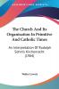 The Church And Its Organization In Primitive And Catholic Times: An Interpretation of Rudolph Sohm's Kirchenrecht: An Interpretation Of Rudolph Sohm's Kirchenrecht (1904)