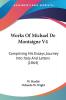 Works Of Michael De Montaigne: Comprising His Essays Journey into Italy and Letters: Comprising His Essays Journey Into Italy And Letters (1864)