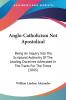 Anglo-Catholicism Not Apostolical: Being an Inquiry into the Scriptural Authority of the Leading Doctrines Advocated in the Tracts for the Times: ... Advocated In The Tracts For The Times (1843)