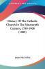 History Of The Catholic Church In The Nineteenth Century 1789-1908