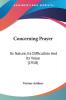 Concerning Prayer: Its Nature Its Difficulties and Its Value: Its Nature Its Difficulties And Its Value (1918)