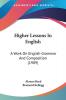 Higher Lessons In English: A Work on English Grammar and Composition: A Work On English Grammar And Composition (1909)