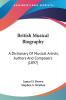 British Musical Biography: A Dictionary of Musical Artists Authors and Composers: A Dictionary Of Musical Artists Authors And Composers (1897)