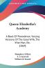 Queen Elizabethe's Academy: A Book of Precedence; Varying Versions of the Good Wife the Wise Man Etc.: A Book Of Precedence; Varying Versions Of The Good Wife The Wise Man Etc. (1869)