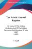 The Asiatic Annual Register: Or a View of the History Hindustan and of the Politics Commerce and Literature of Asia 1807: Or A View Of The History ... Commerce And Literature Of Asia 1807 (1809)