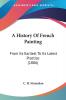 A History Of French Painting: From Its Earliest to Its Latest Practice: From Its Earliest To Its Latest Practice (1886)