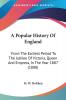 A Popular History Of England: From the Earliest Period to the Jubilee of Victoria Queen and Empress in the Year 1887: From The Earliest Period To ... Queen And Empress In The Year 1887 (1888)