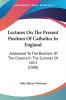 Lectures On The Present Position Of Catholics In England: Addressed to the Brothers of the Oratory in the Summer of 1851: Addressed To The Brothers Of The Oratory In The Summer Of 1851 (1908)