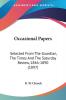 Occasional Papers: Selected from the Guardian the Times and the Saturday Review 1846-1890: Selected From The Guardian The Times And The Saturday Review 1846-1890 (1897)