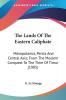 The Lands Of The Eastern Caliphate: Mesopotamia Persia and Central Asia; from the Moslem Conquest to the Time of Timur: Mesopotamia Persia And ... Moslem Conquest To The Time Of Timur (1905)