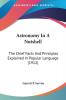 Astronomy In A Nutshell: The Chief Facts and Principles Explained in Popular Language for the General Reader and for Schools: The Chief Facts And Principles Explained In Popular Language (1912)