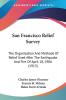 San Francisco Relief Survey: The Organization and Methods of Relief Used After the Earthquake and Fire of April 18 1906: The Organization And Methods ... Earthquake And Fire Of April 18 1906 (1913)