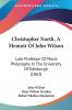 Christopher North A Memoir Of John Wilson: Late Professor of Moral Philosophy in the University of Edinburgh: Late Professor Of Moral Philosophy In The University Of Edinburgh (1863)