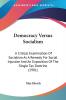 Democracy Versus Socialism: A Critical Examination of Socialism As a Remedy for Social Injustice and an Exposition of the Single Tax Doctrine: A ... Exposition Of The Single Tax Doctrine (1901)