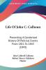 Life Of John C. Calhoun: Presenting a Condensed History of Political Events from 1811 to 1843: Presenting A Condensed History Of Political Events From 1811 To 1843 (1843)