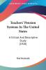 Teachers' Pension Systems In The United States: A Critical and Descriptive Study: A Critical And Descriptive Study (1920)