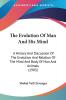 The Evolution Of Man And His Mind: A History and Discussion of the Evolution and Relation of the Mind and Body of Man and Animals: A History And ... The Mind And Body Of Man And Animals (1903)