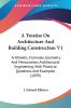 A Treatise On Architecture And Building Construction 1: Arithmetic Formulas Geometry and Mensuration Architectural Engineering With Practical ... With Practical Questions And Examples (1899)